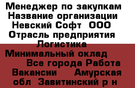 Менеджер по закупкам › Название организации ­ Невский Софт, ООО › Отрасль предприятия ­ Логистика › Минимальный оклад ­ 30 000 - Все города Работа » Вакансии   . Амурская обл.,Завитинский р-н